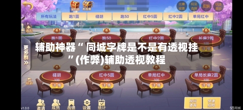 辅助神器“ 同城字牌是不是有透视挂”(作弊)辅助透视教程