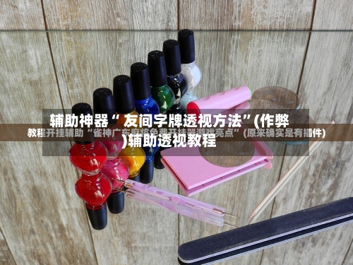 辅助神器“ 友间字牌透视方法”(作弊)辅助透视教程-第2张图片