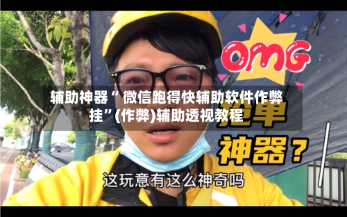 辅助神器“ 微信跑得快辅助软件作弊挂”(作弊)辅助透视教程