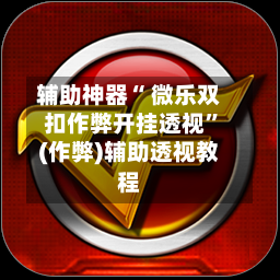 辅助神器“ 微乐双扣作弊开挂透视	”(作弊)辅助透视教程-第3张图片