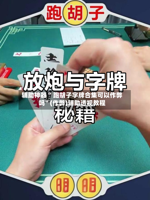 辅助神器“ 跑胡子字牌合集可以作弊吗”(作弊)辅助透视教程
