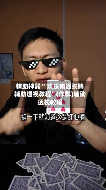 辅助神器“ 欢乐南通长牌辅助透视教程”(作弊)辅助透视教程-第2张图片