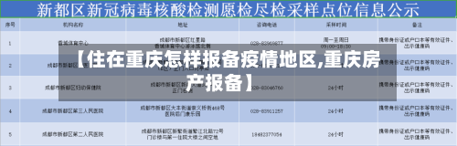 【住在重庆怎样报备疫情地区,重庆房产报备】