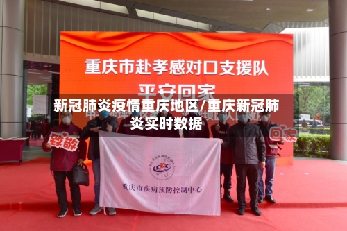 新冠肺炎疫情重庆地区/重庆新冠肺炎实时数据-第2张图片