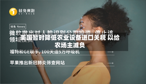 美国暂时降低农业设备进口关税 以给农场主减负-第2张图片