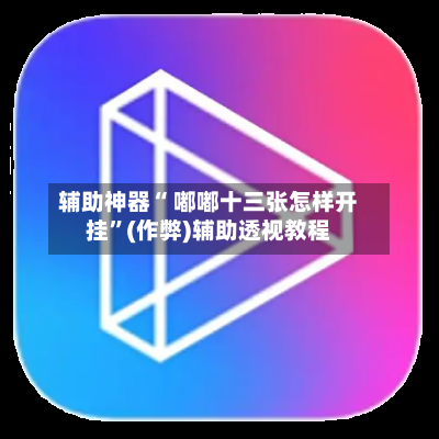辅助神器“ 嘟嘟十三张怎样开挂”(作弊)辅助透视教程