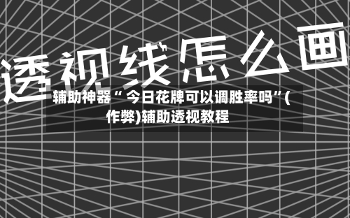 辅助神器“ 今日花牌可以调胜率吗”(作弊)辅助透视教程-第2张图片
