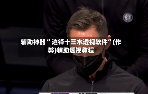 辅助神器“ 边锋十三水透视软件”(作弊)辅助透视教程-第3张图片