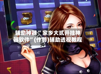 辅助神器“ 家乡大贰开挂神器软件”(作弊)辅助透视教程-第2张图片