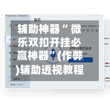 辅助神器“ 微乐双扣开挂必赢神器”(作弊)辅助透视教程