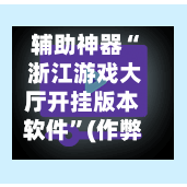 辅助神器“ 浙江游戏大厅开挂版本软件”(作弊)辅助透视教程-第2张图片