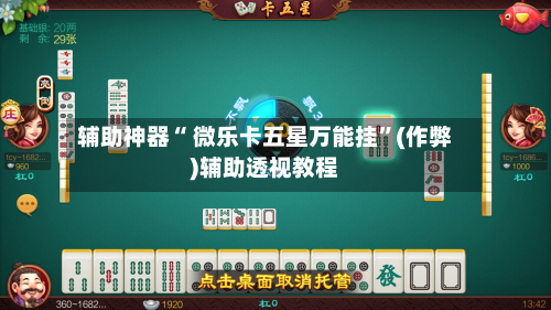 辅助神器“ 微乐卡五星万能挂”(作弊)辅助透视教程
