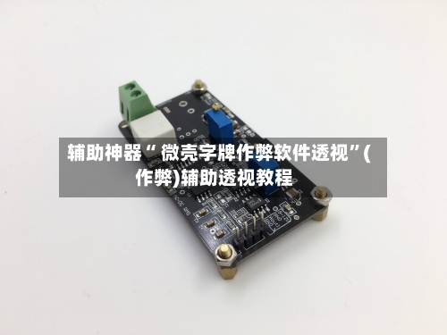 辅助神器“ 微壳字牌作弊软件透视”(作弊)辅助透视教程