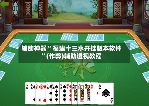 辅助神器“ 福建十三水开挂版本软件”(作弊)辅助透视教程
