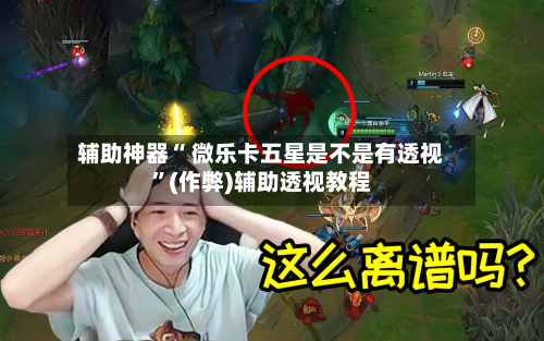 辅助神器“ 微乐卡五星是不是有透视	”(作弊)辅助透视教程-第3张图片