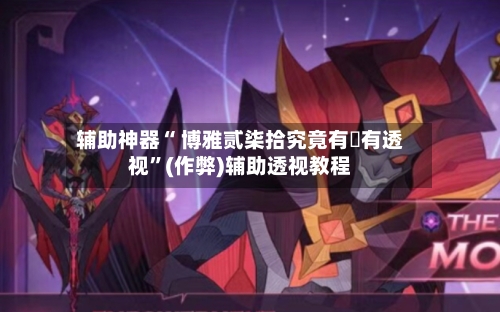 辅助神器“ 博雅贰柒拾究竟有沒有透视”(作弊)辅助透视教程