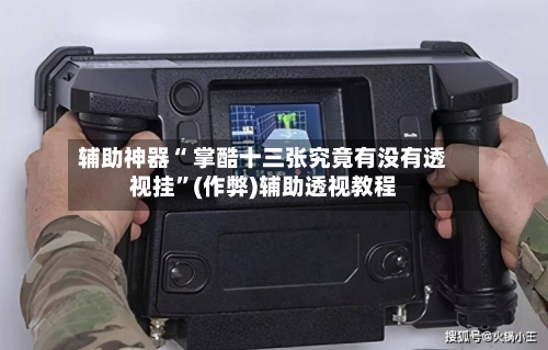 辅助神器“ 掌酷十三张究竟有没有透视挂	”(作弊)辅助透视教程-第3张图片