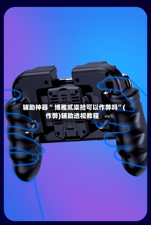 辅助神器“ 博雅贰柒拾可以作弊吗”(作弊)辅助透视教程-第2张图片