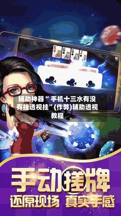 辅助神器“ 手机十三水有没有挂透视挂”(作弊)辅助透视教程