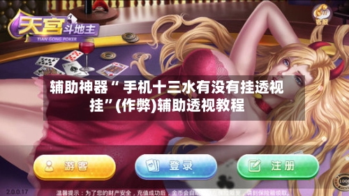 辅助神器“ 手机十三水有没有挂透视挂”(作弊)辅助透视教程-第2张图片