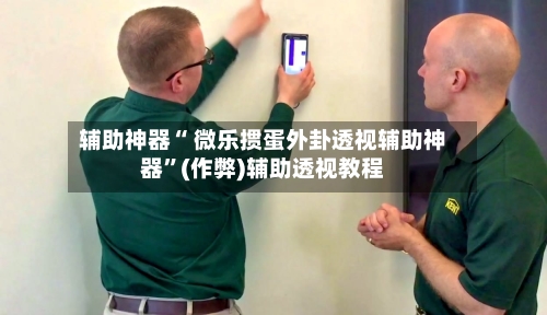 辅助神器“ 微乐掼蛋外卦透视辅助神器”(作弊)辅助透视教程-第2张图片