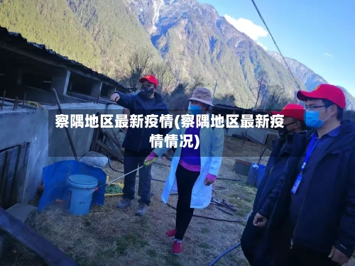 察隅地区最新疫情(察隅地区最新疫情情况)