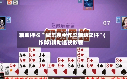 辅助神器“ 微乐掼蛋作弊辅助软件”(作弊)辅助透视教程