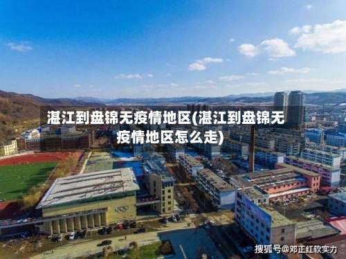 湛江到盘锦无疫情地区(湛江到盘锦无疫情地区怎么走)-第2张图片